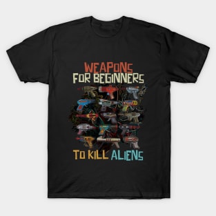 weapons for beginners to kill aliens. T-Shirt